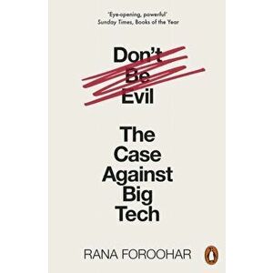 Don't Be Evil. The Case Against Big Tech, Paperback - Rana Foroohar imagine