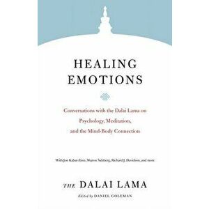 Healing Emotions. Conversations with the Dalai Lama on Psychology, Meditation, and the Mind-Body Connection, Paperback - Daniel Goleman imagine