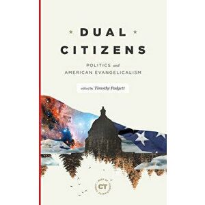 Dual Citizens: Politics and American Evangelicalism, Hardcover - Timothy Padgett imagine