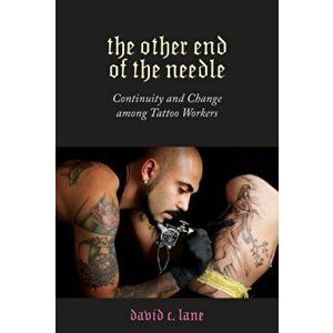 Other End of the Needle. Continuity and Change among Tattoo Workers, Paperback - David C. Lane imagine