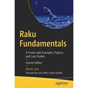 Raku Fundamentals: A Primer with Examples, Projects, and Case Studies, Paperback - Moritz Lenz imagine