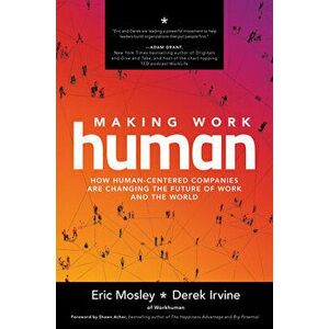 Making Work Human: How Human-Centered Companies Are Changing the Future of Work and the World, Hardcover - Eric Mosley imagine
