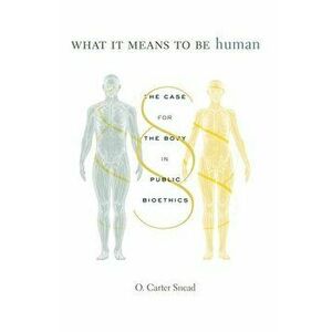 What It Means to Be Human: The Case for the Body in Public Bioethics, Hardcover - O. Carter Snead imagine