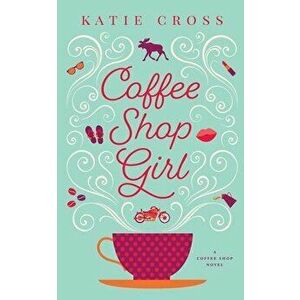 Coffee Shop Girl, Paperback - Katie Cross imagine