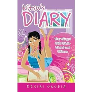 Kitsu's Diary: The Things I Wish I Knew When I Was Fifteen, Paperback - Desiri Okobia imagine