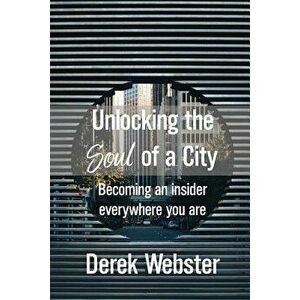 Unlocking the Soul of a City, Paperback - Derek Webster imagine