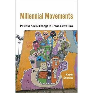 Millennial Movements: Positive Social Change in Urban Costa Rica, Hardcover - Karen Stocker imagine