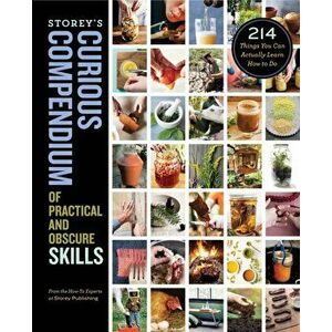 Storey's Curious Compendium of Practical and Obscure Skills: 214 Things You Can Actually Learn How to Do, Hardback - How-To Experts At Storey Publishi imagine