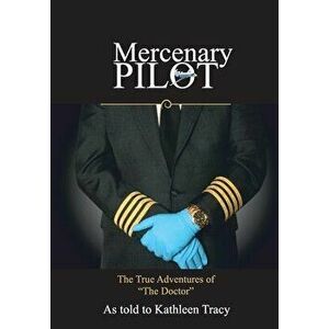 Mercenary Pilot: The True Adventures of The Doctor: The True Adventures of the Doctor, Hardcover - Kathleen Tracy imagine