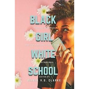 Black Girl, White School: Thriving, Surviving and No, You Can't Touch My Hair. an Anthology, Paperback - Olivia V. G. Clarke imagine