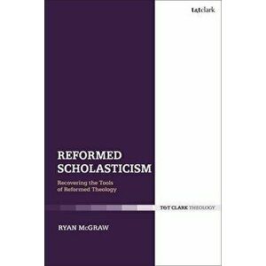 Reformed Scholasticism: Recovering the Tools of Reformed Theology, Paperback - Ryan McGraw imagine