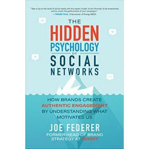 The Hidden Psychology of Social Networks: How Brands Create Authentic Engagement by Understanding What Motivates Us - Joe Federer imagine