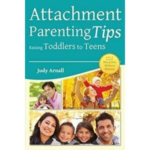 Attachment Parenting Tips Raising Toddlers to Teens, Paperback - Judy L. Arnall imagine