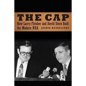 The Cap: How Larry Fleisher and David Stern Built the Modern NBA, Hardcover - Joshua Mendelsohn imagine
