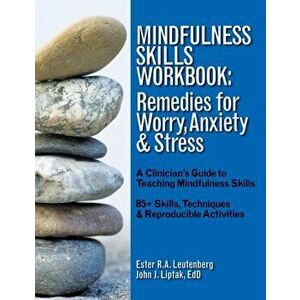 Mindfulness Skills Workbook: Remedies for Worry, Anxiety & Stress: A Clinicians Guide to Teaching Mindfulness Skills - Ester R. a. Leutenberg imagine