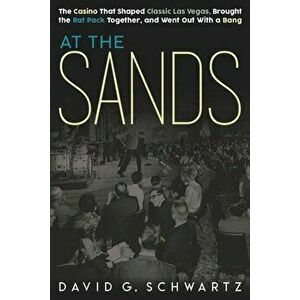 At the Sands: The Casino That Shaped Classic Las Vegas, Brought the Rat Pack Together, and Went Out With a Bang - David G. Schwartz imagine