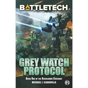 BattleTech: Grey Watch Protocol (Book One of The Highlander Covenant), Paperback - Michael J. Ciaravella imagine