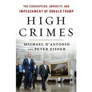 High Crimes. The Inside Story of the Trump Impeachment, Hardback - Peter Eisner imagine