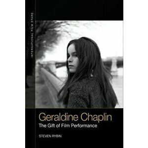 Geraldine Chaplin. The Gift of Film Performance, Hardback - Steven Rybin imagine