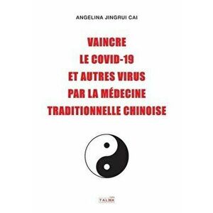 Vaincre le Covid-19 et autres virus par la médecine traditionnelle chinoise, Paperback - Angelina Jingrui Cai imagine