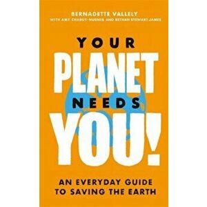 Your Planet Needs You!: An everyday guide to saving the earth, Hardback - Bethan Stewart James imagine