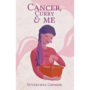 Cancer, Curry & Me, Paperback - Suvekchya Ghimire imagine