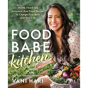 Food Babe Kitchen: More Than 100 Delicious, Real Food Recipes to Change Your Body and Your Life: The New York Times Bestseller - Vani Hari imagine