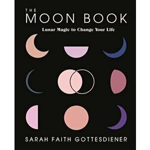The Moon Book: Lunar Magic to Change Your Life, Hardcover - Sarah Faith Gottesdiener imagine