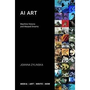 AI Art: Machine Visions and Warped Dreams, Paperback - Joanna Zylinska imagine