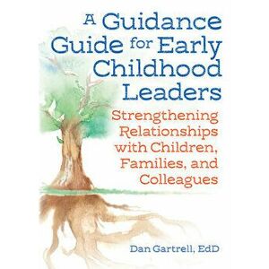 A Guidance Guide for Early Childhood Leaders: Strengthening Relationships with Children, Families, and Colleagues - Dan Gartrell imagine