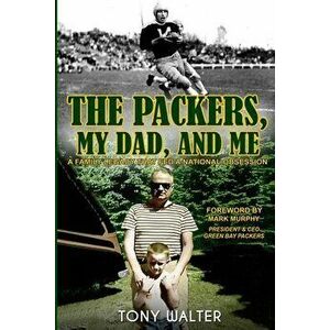 The Packers, My Dad, and Me, Paperback - Tony Walter imagine
