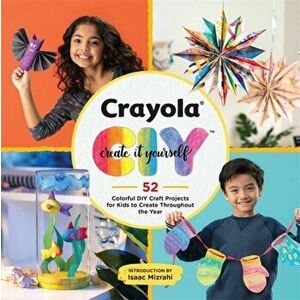 Crayola: Create It Yourself Activity Book. 52 Colorful DIY Crafts for Kids to Create Throughout the Year, Paperback - Crayola Llc imagine