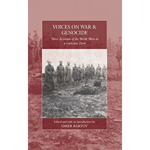 Voices on War and Genocide: Three Accounts of the World Wars in a Galician Town, Hardcover - Omer Bartov imagine