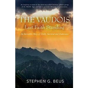 The Vaudois - Last Faith Standing: An Incredible Story of Faith, Survival and Endurance, Paperback - Stephen G. Beus imagine