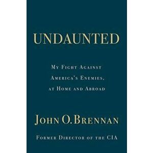 Undaunted: My Fight Against America's Enemies, at Home and Abroad, Hardcover - John O. Brennan imagine