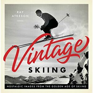 Vintage Skiing: Nostalgic Images from the Golden Age of Skiing, Hardcover - Ray Atkeson imagine