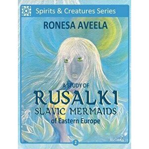 A Study of Rusalki - Slavic Mermaids of Eastern Europe, Hardcover - Ronesa Aveela imagine