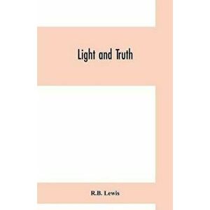 Light and truth; collected from the Bible and ancient and modern history, containing the universal history of the colored and the Indian race, from th imagine