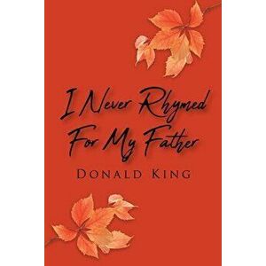 I Never Rhymed for My Father, Paperback - Donald King imagine