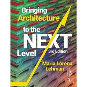 Bringing Architecture to the Next Level, Hardcover - Maria Lorena Lehman imagine