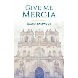 Give Me Mercia, Volume 1, Paperback - Walter Eastwood imagine