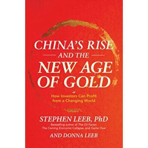 China's Rise and the New Age of Gold: How Investors Can Profit from a Changing World, Hardcover - Stephen Leeb imagine