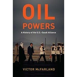 Oil Powers: A History of the U.S.-Saudi Alliance, Hardcover - Victor McFarland imagine