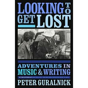 Looking to Get Lost: Adventures in Music and Writing, Hardcover - Peter Guralnick imagine