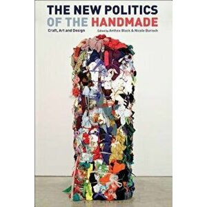 The New Politics of the Handmade: Craft, Art and Design, Hardcover - Anthea Black imagine