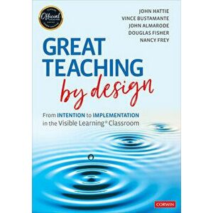 Great Teaching by Design: From Intention to Implementation in the Visible Learning Classroom, Paperback - John Hattie imagine