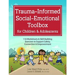 Trauma-Informed Social-Emotional Toolbox for Children & Adolescents: 116 Worksheets & Skill-Building Exercises to Support Safety, Connection & Empower imagine