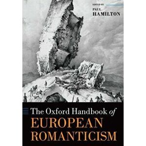 The Oxford Handbook of European Romanticism, Paperback - Paul Hamilton imagine