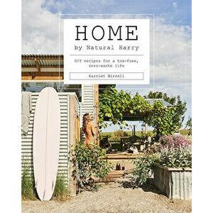 Home by Natural Harry: DIY Recipes for a Tox-Free, Zero-Waste Life, Hardcover - Harriet Birrell imagine