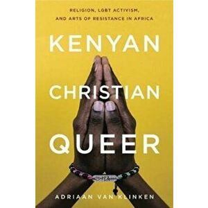 Kenyan, Christian, Queer. Religion, LGBT Activism, and Arts of Resistance in Africa, Paperback - Adriaan Van Klinken imagine